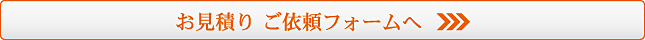 詳しくはコチラ「お見積りフォーム」へ